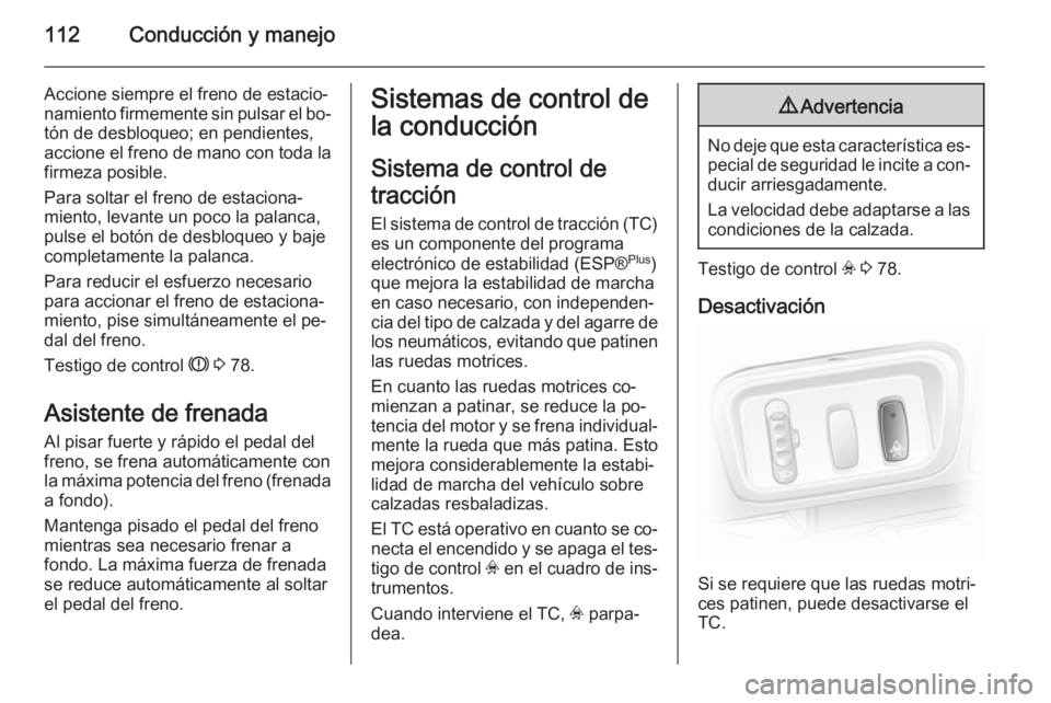 OPEL VIVARO 2014 Manual de Instrucciones (in Spanish) 112Conducción y manejo
Accione siempre el freno de estacio‐namiento firmemente sin pulsar el bo‐
tón de desbloqueo; en pendientes,
accione el freno de mano con toda la firmeza posible.
Para solt OPEL VIVARO 2014 Manual de Instrucciones (in Spanish) 112Conducción y manejo
Accione siempre el freno de estacio‐namiento firmemente sin pulsar el bo‐
tón de desbloqueo; en pendientes,
accione el freno de mano con toda la firmeza posible.
Para solt