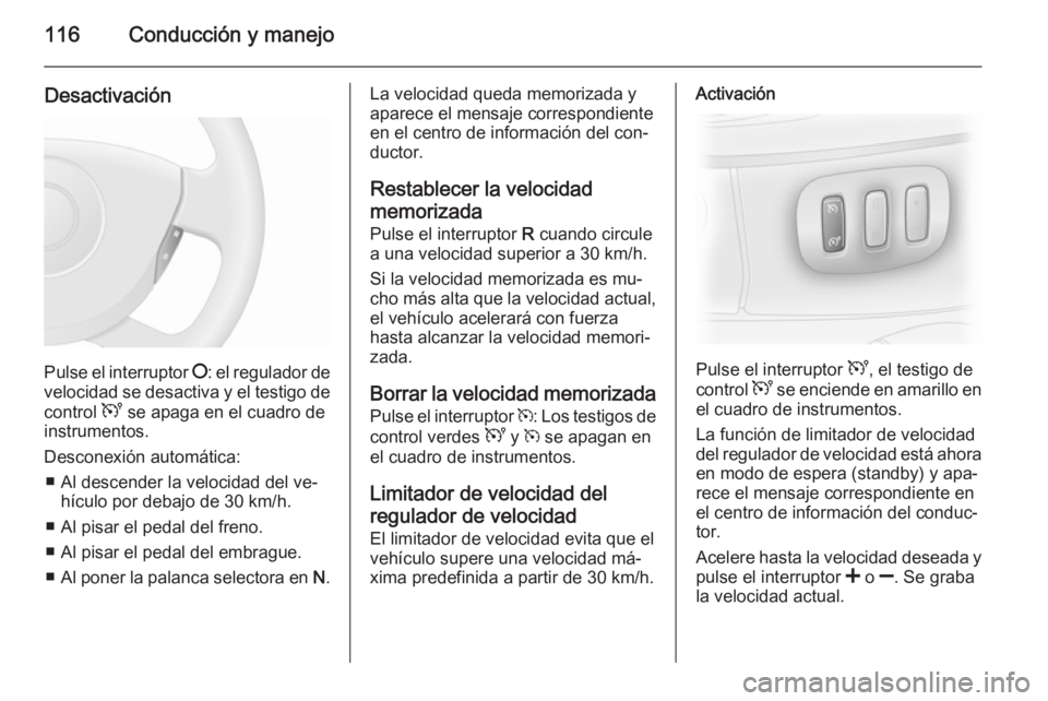 OPEL VIVARO 2014 Manual de Instrucciones (in Spanish) 116Conducción y manejo
Desactivación
Pulse el interruptor §: el regulador de
velocidad se desactiva y el testigo de
control U se apaga en el cuadro de
instrumentos.
Desconexión automática: ■ A OPEL VIVARO 2014 Manual de Instrucciones (in Spanish) 116Conducción y manejo
Desactivación
Pulse el interruptor §: el regulador de
velocidad se desactiva y el testigo de
control U se apaga en el cuadro de
instrumentos.
Desconexión automática: ■ A