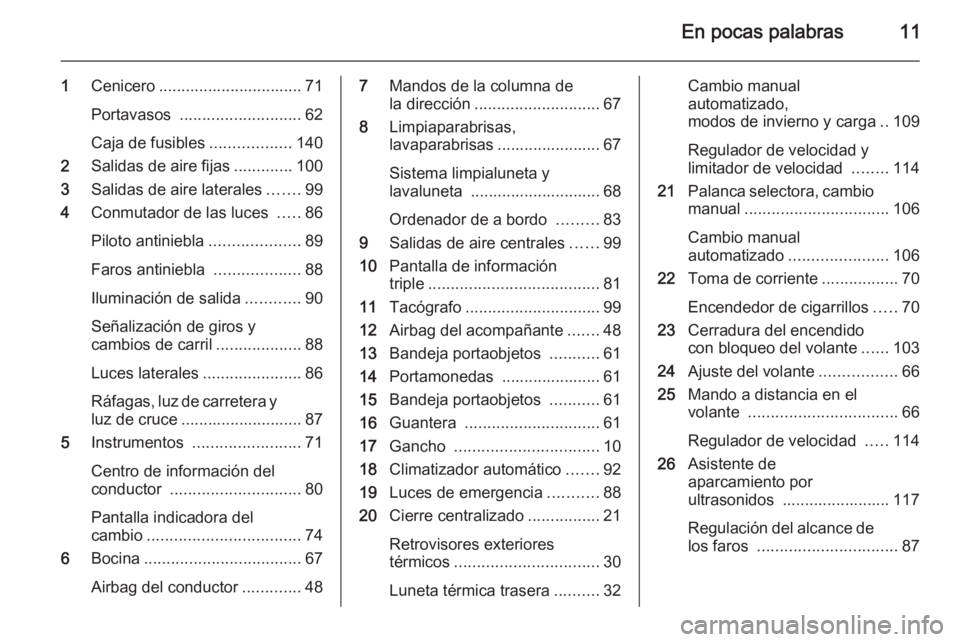 OPEL VIVARO 2014  Manual de Instrucciones (in Spanish) En pocas palabras11
1Cenicero ................................ 71
Portavasos  ........................... 62
Caja de fusibles ..................140
2 Salidas de aire fijas .............100
3 Salidas d