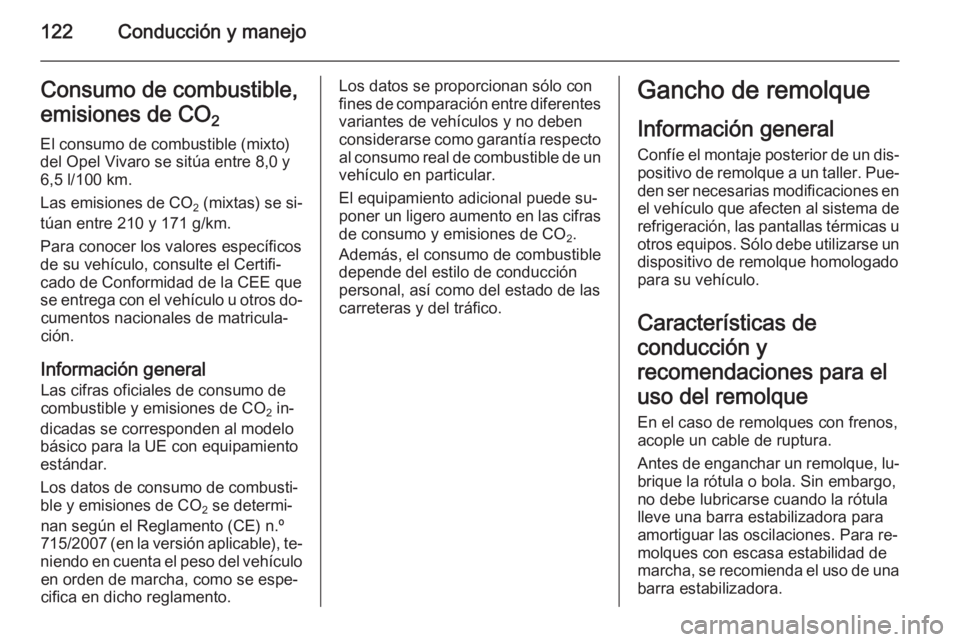 OPEL VIVARO 2014 Manual de Instrucciones (in Spanish) 122Conducción y manejoConsumo de combustible,
emisiones de CO 2
El consumo de combustible (mixto)
del Opel Vivaro se sitúa entre 8,0 y
6,5 l/100 km.
Las emisiones de CO
2 (mixtas) se si‐
túan e OPEL VIVARO 2014 Manual de Instrucciones (in Spanish) 122Conducción y manejoConsumo de combustible,
emisiones de CO 2
El consumo de combustible (mixto)
del Opel Vivaro se sitúa entre 8,0 y
6,5 l/100 km.
Las emisiones de CO
2 (mixtas) se si‐
túan e