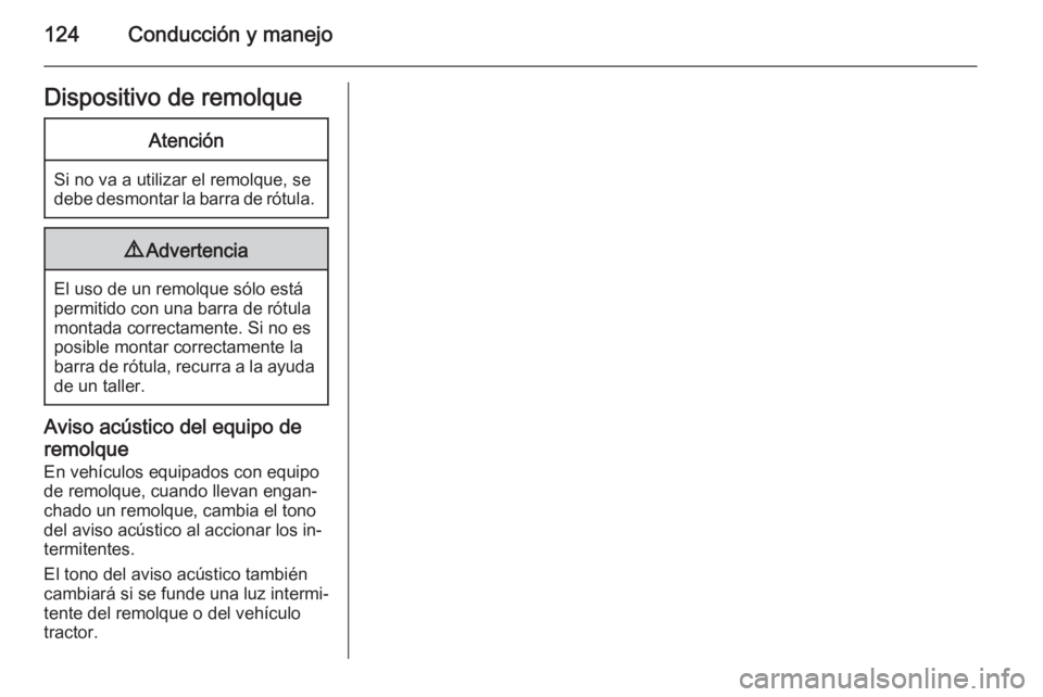 OPEL VIVARO 2014 Manual de Instrucciones (in Spanish) 124Conducción y manejoDispositivo de remolqueAtención
Si no va a utilizar el remolque, se
debe desmontar la barra de rótula.
9 Advertencia
El uso de un remolque sólo está
permitido con una barra OPEL VIVARO 2014 Manual de Instrucciones (in Spanish) 124Conducción y manejoDispositivo de remolqueAtención
Si no va a utilizar el remolque, se
debe desmontar la barra de rótula.
9 Advertencia
El uso de un remolque sólo está
permitido con una barra