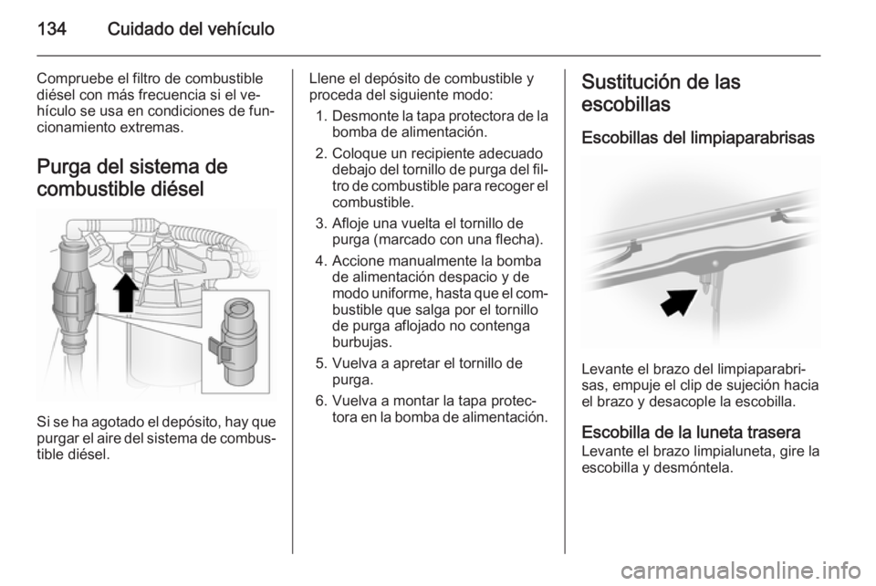 OPEL VIVARO 2014  Manual de Instrucciones (in Spanish) 134Cuidado del vehículo
Compruebe el filtro de combustible
diésel con más frecuencia si el ve‐
hículo se usa en condiciones de fun‐
cionamiento extremas.
Purga del sistema de
combustible diés