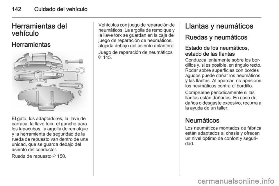 OPEL VIVARO 2014 Manual de Instrucciones (in Spanish) 142Cuidado del vehículoHerramientas del
vehículo
Herramientas
El gato, los adaptadores, la llave de
carraca, la llave torx, el gancho para
los tapacubos, la argolla de remolque y la herramienta de s OPEL VIVARO 2014 Manual de Instrucciones (in Spanish) 142Cuidado del vehículoHerramientas del
vehículo
Herramientas
El gato, los adaptadores, la llave de
carraca, la llave torx, el gancho para
los tapacubos, la argolla de remolque y la herramienta de s