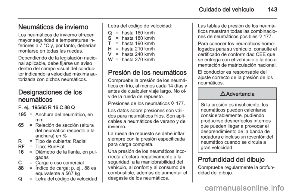 OPEL VIVARO 2014 Manual de Instrucciones (in Spanish) Cuidado del vehículo143Neumáticos de inviernoLos neumáticos de invierno ofrecen
mayor seguridad a temperaturas in‐
feriores a 7 °C y, por tanto, deberían
montarse en todas las ruedas.
Dependien OPEL VIVARO 2014 Manual de Instrucciones (in Spanish) Cuidado del vehículo143Neumáticos de inviernoLos neumáticos de invierno ofrecen
mayor seguridad a temperaturas in‐
feriores a 7 °C y, por tanto, deberían
montarse en todas las ruedas.
Dependien
