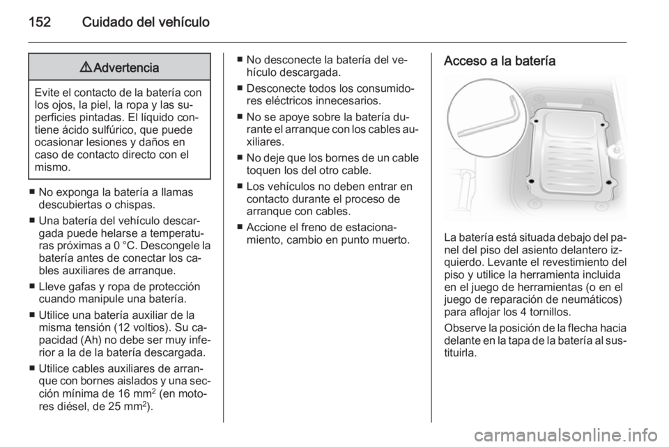 OPEL VIVARO 2014 Manual de Instrucciones (in Spanish) 152Cuidado del vehículo9Advertencia
Evite el contacto de la batería con
los ojos, la piel, la ropa y las su‐
perficies pintadas. El líquido con‐
tiene ácido sulfúrico, que puede
ocasionar les OPEL VIVARO 2014 Manual de Instrucciones (in Spanish) 152Cuidado del vehículo9Advertencia
Evite el contacto de la batería con
los ojos, la piel, la ropa y las su‐
perficies pintadas. El líquido con‐
tiene ácido sulfúrico, que puede
ocasionar les