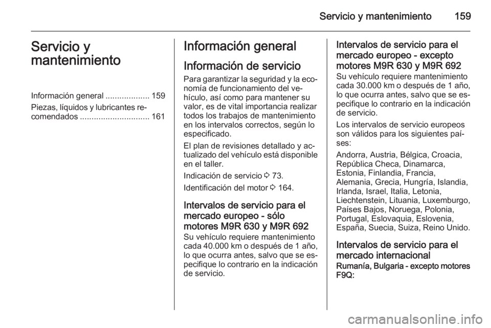 OPEL VIVARO 2014 Manual de Instrucciones (in Spanish) Servicio y mantenimiento159Servicio y
mantenimientoInformación general ...................159
Piezas, líquidos y lubricantes re‐ comendados .............................. 161Información general
I OPEL VIVARO 2014 Manual de Instrucciones (in Spanish) Servicio y mantenimiento159Servicio y
mantenimientoInformación general ...................159
Piezas, líquidos y lubricantes re‐ comendados .............................. 161Información general
I