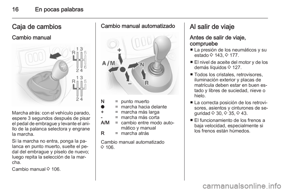 OPEL VIVARO 2014  Manual de Instrucciones (in Spanish) 16En pocas palabrasCaja de cambios
Cambio manual
Marcha atrás: con el vehículo parado, espere 3 segundos  después de pisar
el pedal de embrague y levante el ani‐ llo de la palanca selectora y eng