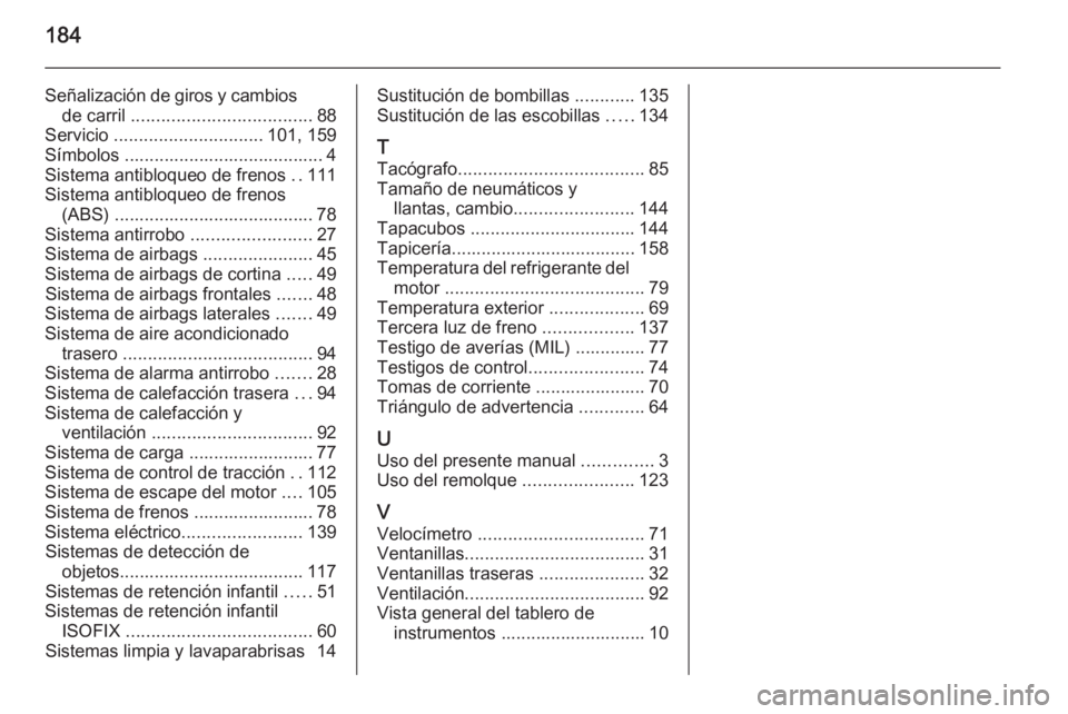 OPEL VIVARO 2014 Manual de Instrucciones (in Spanish) 184
Señalización de giros y cambiosde carril .................................... 88
Servicio .............................. 101, 159
Símbolos ........................................ 4
Sistema a OPEL VIVARO 2014 Manual de Instrucciones (in Spanish) 184
Señalización de giros y cambiosde carril .................................... 88
Servicio .............................. 101, 159
Símbolos ........................................ 4
Sistema a