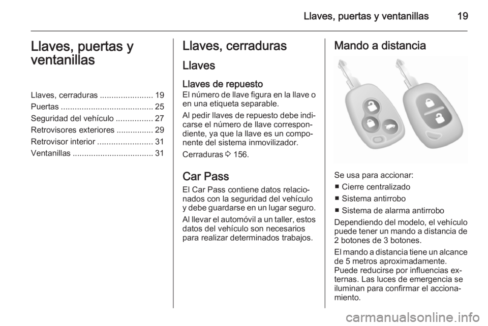 OPEL VIVARO 2014  Manual de Instrucciones (in Spanish) Llaves, puertas y ventanillas19Llaves, puertas y
ventanillasLlaves, cerraduras .......................19
Puertas ........................................ 25
Seguridad del vehículo ................27
