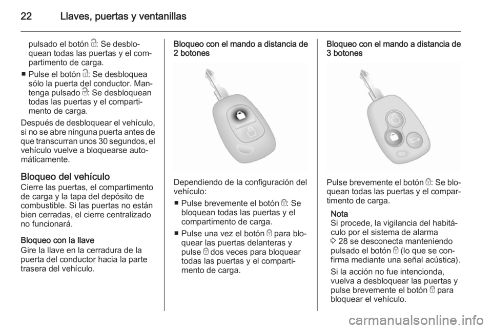 OPEL VIVARO 2014  Manual de Instrucciones (in Spanish) 22Llaves, puertas y ventanillas
pulsado el botón c: Se desblo‐
quean todas las puertas y el com‐
partimento de carga.
■ Pulse el botón  c: Se desbloquea
sólo la puerta del conductor. Man‐
t