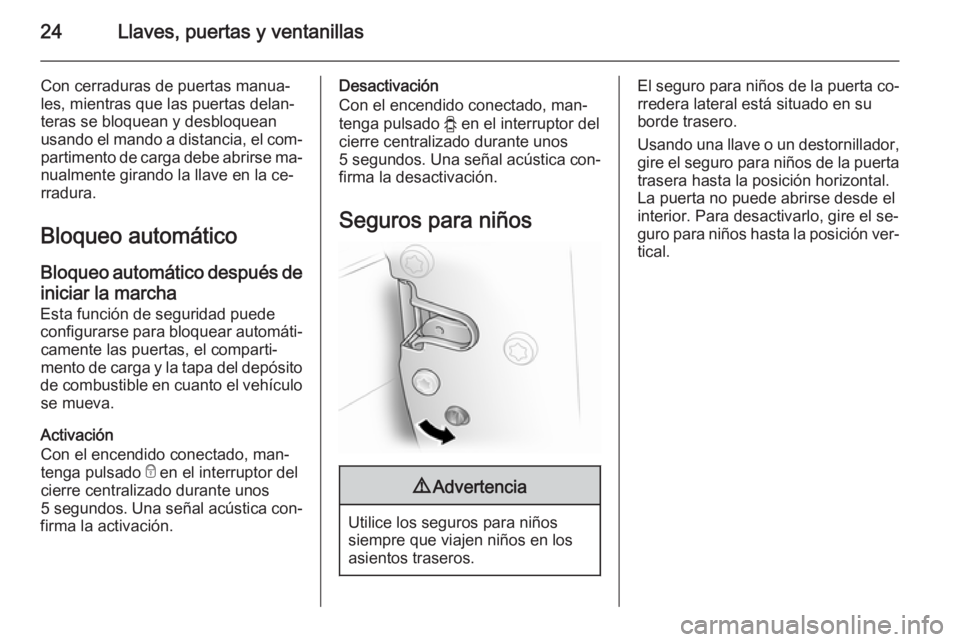 OPEL VIVARO 2014  Manual de Instrucciones (in Spanish) 24Llaves, puertas y ventanillas
Con cerraduras de puertas manua‐
les, mientras que las puertas delan‐
teras se bloquean y desbloquean
usando el mando a distancia, el com‐
partimento de carga deb