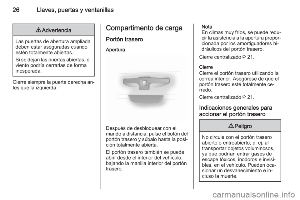 OPEL VIVARO 2014  Manual de Instrucciones (in Spanish) 26Llaves, puertas y ventanillas9Advertencia
Las puertas de abertura ampliada
deben estar aseguradas cuando
estén totalmente abiertas.
Si se dejan las puertas abiertas, el viento podría cerrarlas de 