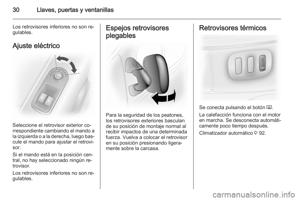 OPEL VIVARO 2014  Manual de Instrucciones (in Spanish) 30Llaves, puertas y ventanillas
Los retrovisores inferiores no son re‐
gulables.
Ajuste eléctrico
Seleccione el retrovisor exterior co‐
rrespondiente cambiando el mando a la izquierda o a la dere