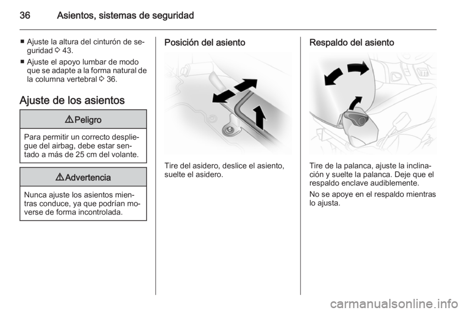 OPEL VIVARO 2014  Manual de Instrucciones (in Spanish) 36Asientos, sistemas de seguridad
■ Ajuste la altura del cinturón de se‐guridad  3 43.
■ Ajuste el apoyo lumbar de modo que se adapte a la forma natural dela columna vertebral  3 36.
Ajuste de 