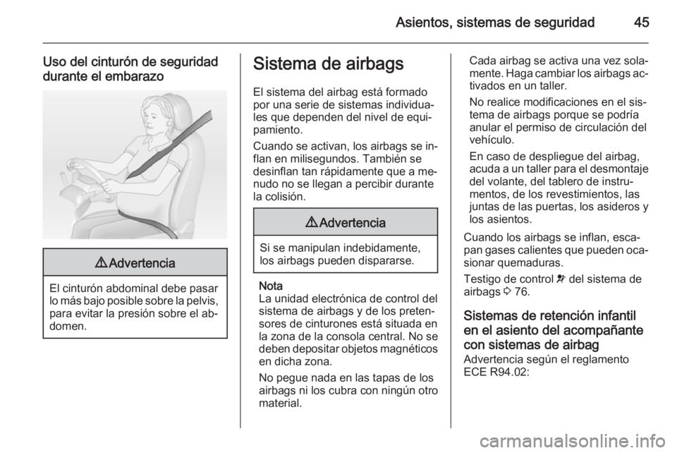 OPEL VIVARO 2014  Manual de Instrucciones (in Spanish) Asientos, sistemas de seguridad45
Uso del cinturón de seguridad
durante el embarazo9 Advertencia
El cinturón abdominal debe pasar
lo más bajo posible sobre la pelvis, para evitar la presión sobre 