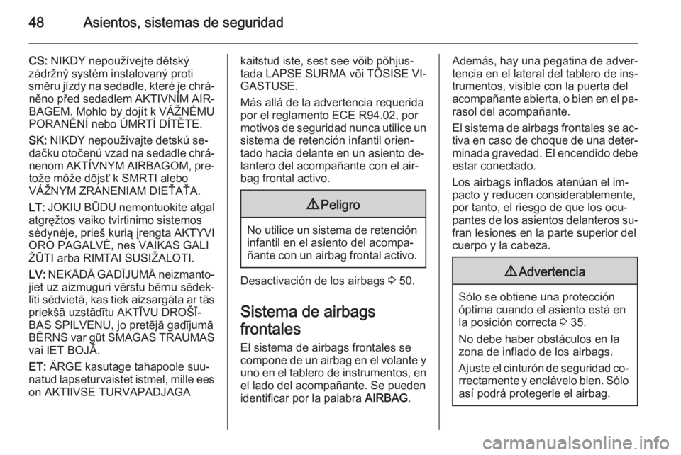 OPEL VIVARO 2014 Manual de Instrucciones (in Spanish) 48Asientos, sistemas de seguridad
CS: NIKDY nepoužívejte dětský
zádržný systém instalovaný proti
směru jízdy na sedadle, které je chrá‐ něno před sedadlem AKTIVNÍM AIR‐
BAGEM. Mohl OPEL VIVARO 2014 Manual de Instrucciones (in Spanish) 48Asientos, sistemas de seguridad
CS: NIKDY nepoužívejte dětský
zádržný systém instalovaný proti
směru jízdy na sedadle, které je chrá‐ něno před sedadlem AKTIVNÍM AIR‐
BAGEM. Mohl