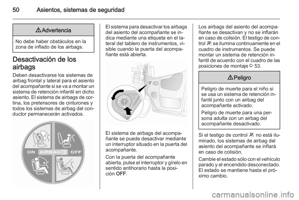 OPEL VIVARO 2014 Manual de Instrucciones (in Spanish) 50Asientos, sistemas de seguridad9Advertencia
No debe haber obstáculos en la
zona de inflado de los airbags.
Desactivación de los
airbags Deben desactivarse los sistemas de
airbag frontal y lateral OPEL VIVARO 2014 Manual de Instrucciones (in Spanish) 50Asientos, sistemas de seguridad9Advertencia
No debe haber obstáculos en la
zona de inflado de los airbags.
Desactivación de los
airbags Deben desactivarse los sistemas de
airbag frontal y lateral