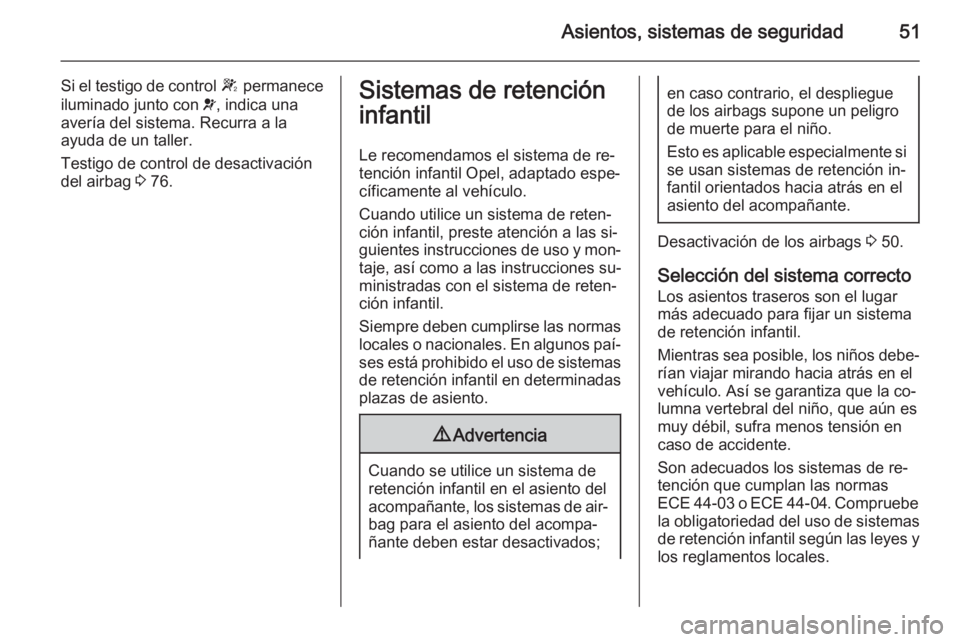OPEL VIVARO 2014 Manual de Instrucciones (in Spanish) Asientos, sistemas de seguridad51
Si el testigo de control W permanece
iluminado junto con v, indica una
avería del sistema. Recurra a la
ayuda de un taller.
Testigo de control de desactivación
del OPEL VIVARO 2014 Manual de Instrucciones (in Spanish) Asientos, sistemas de seguridad51
Si el testigo de control W permanece
iluminado junto con v, indica una
avería del sistema. Recurra a la
ayuda de un taller.
Testigo de control de desactivación
del