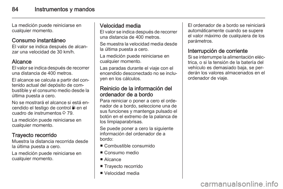 OPEL VIVARO 2014 Manual de Instrucciones (in Spanish) 84Instrumentos y mandos
La medición puede reiniciarse en
cualquier momento.
Consumo instantáneoEl valor se indica después de alcan‐
zar una velocidad de 30 km/h.
Alcance
El valor se indica despu OPEL VIVARO 2014 Manual de Instrucciones (in Spanish) 84Instrumentos y mandos
La medición puede reiniciarse en
cualquier momento.
Consumo instantáneoEl valor se indica después de alcan‐
zar una velocidad de 30 km/h.
Alcance
El valor se indica despu