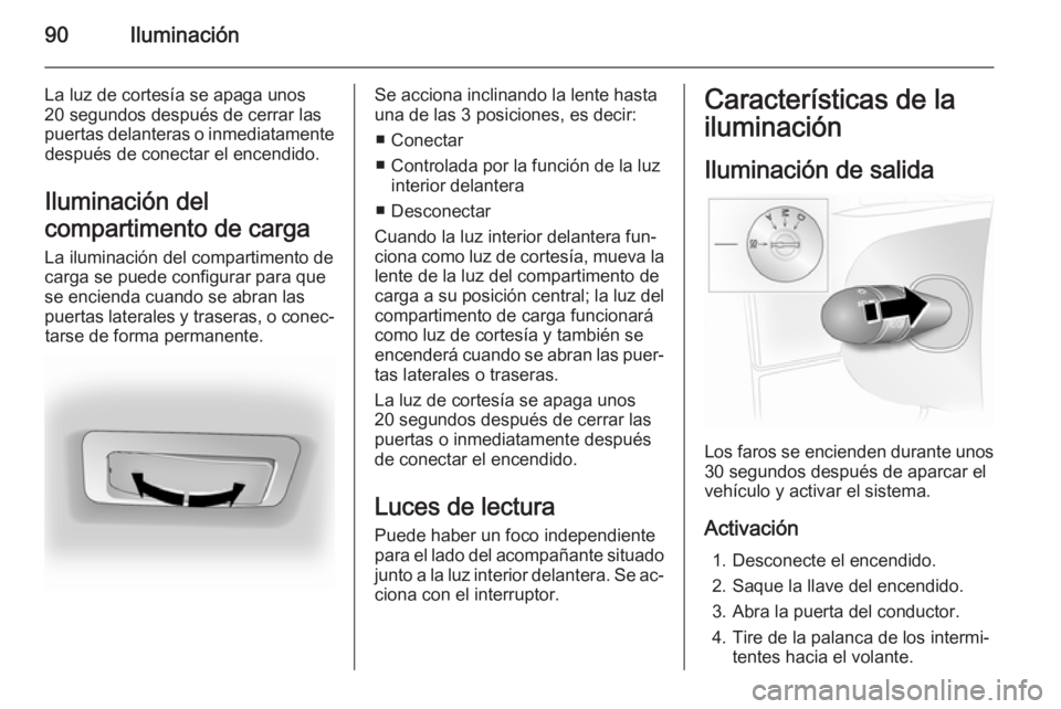 OPEL VIVARO 2014 Manual de Instrucciones (in Spanish) 90Iluminación
La luz de cortesía se apaga unos
20 segundos después de cerrar las
puertas delanteras o inmediatamente después de conectar el encendido.
Iluminación del
compartimento de carga
La il OPEL VIVARO 2014 Manual de Instrucciones (in Spanish) 90Iluminación
La luz de cortesía se apaga unos
20 segundos después de cerrar las
puertas delanteras o inmediatamente después de conectar el encendido.
Iluminación del
compartimento de carga
La il