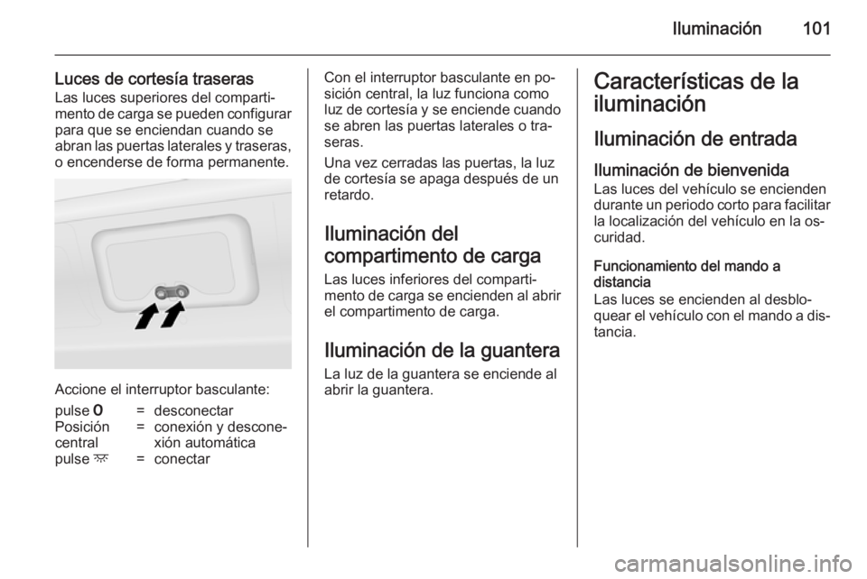 OPEL VIVARO B 2014.5 Manual de Instrucciones (in Spanish) Iluminación101
Luces de cortesía traserasLas luces superiores del comparti‐
mento de carga se pueden configurar
para que se enciendan cuando se abran las puertas laterales y traseras,
o encenderse OPEL VIVARO B 2014.5 Manual de Instrucciones (in Spanish) Iluminación101
Luces de cortesía traserasLas luces superiores del comparti‐
mento de carga se pueden configurar
para que se enciendan cuando se abran las puertas laterales y traseras,
o encenderse