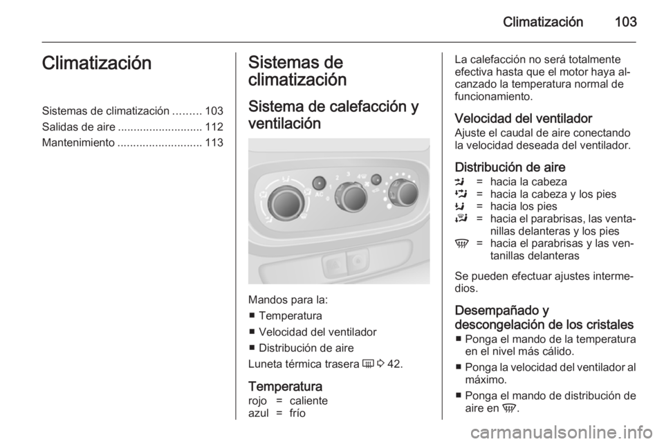 OPEL VIVARO B 2014.5 Manual de Instrucciones (in Spanish) Climatización103ClimatizaciónSistemas de climatización.........103
Salidas de aire ........................... 112
Mantenimiento ........................... 113Sistemas de
climatización
Sistema de OPEL VIVARO B 2014.5 Manual de Instrucciones (in Spanish) Climatización103ClimatizaciónSistemas de climatización.........103
Salidas de aire ........................... 112
Mantenimiento ........................... 113Sistemas de
climatización
Sistema de