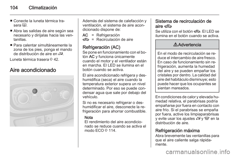 OPEL VIVARO B 2014.5 Manual de Instrucciones (in Spanish) 104Climatización
■ Conecte la luneta térmica tra‐sera Ü.
■ Abra las salidas de aire según sea necesario y diríjalas hacia las ven‐
tanillas.
■ Para calentar simultáneamente la zona de OPEL VIVARO B 2014.5 Manual de Instrucciones (in Spanish) 104Climatización
■ Conecte la luneta térmica tra‐sera Ü.
■ Abra las salidas de aire según sea necesario y diríjalas hacia las ven‐
tanillas.
■ Para calentar simultáneamente la zona de