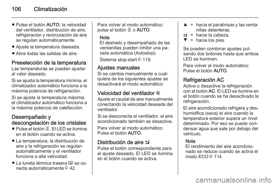 OPEL VIVARO B 2014.5  Manual de Instrucciones (in Spanish) 106Climatización
■ Pulse el botón AUTO; la velocidad
del ventilador, distribución de aire,
refrigeración y recirculación de aire
se regulan automáticamente.
■ Ajuste la temperatura deseada.

