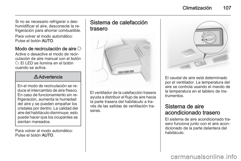 OPEL VIVARO B 2014.5 Manual de Instrucciones (in Spanish) Climatización107
Si no es necesario refrigerar o des‐
humidificar el aire, desconecte la re‐
frigeración para ahorrar combustible.
Para volver al modo automático:
Pulse el botón AUTO.
Modo de OPEL VIVARO B 2014.5 Manual de Instrucciones (in Spanish) Climatización107
Si no es necesario refrigerar o des‐
humidificar el aire, desconecte la re‐
frigeración para ahorrar combustible.
Para volver al modo automático:
Pulse el botón AUTO.
Modo de