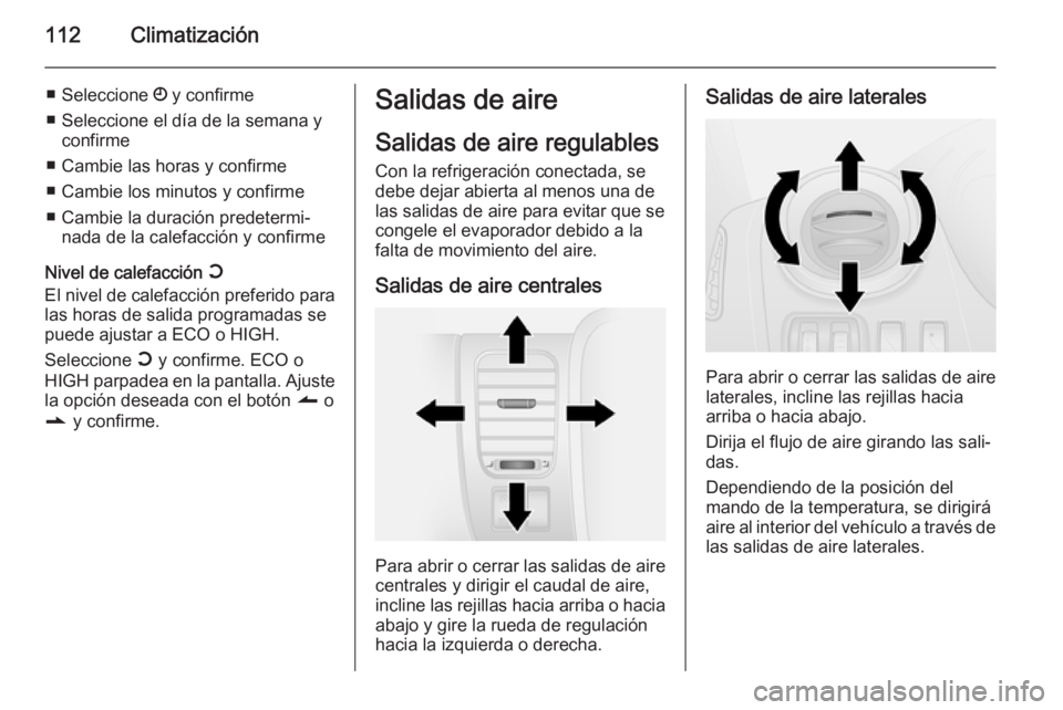 OPEL VIVARO B 2014.5 Manual de Instrucciones (in Spanish) 112Climatización
■Seleccione Ö y confirme
■ Seleccione el día de la semana y confirme
■ Cambie las horas y confirme
■ Cambie los minutos y confirme
■ Cambie la duración predetermi‐ na OPEL VIVARO B 2014.5 Manual de Instrucciones (in Spanish) 112Climatización
■Seleccione Ö y confirme
■ Seleccione el día de la semana y confirme
■ Cambie las horas y confirme
■ Cambie los minutos y confirme
■ Cambie la duración predetermi‐ na