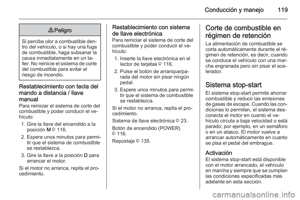 OPEL VIVARO B 2014.5  Manual de Instrucciones (in Spanish) Conducción y manejo1199Peligro
Si percibe olor a combustible den‐
tro del vehículo, o si hay una fuga
de combustible, haga subsanar la
causa inmediatamente en un ta‐
ller. No reinicie el sistema