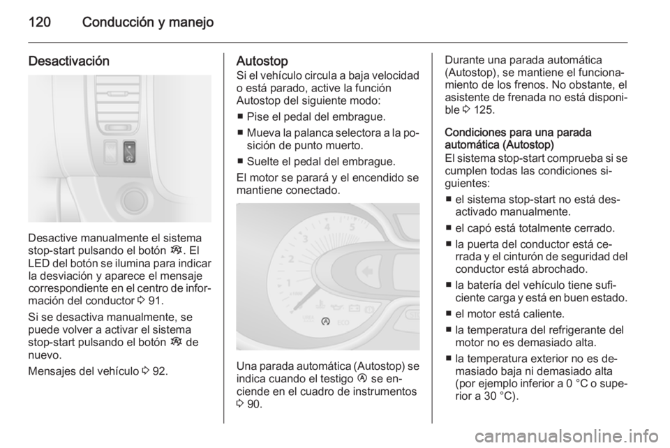 OPEL VIVARO B 2014.5 Manual de Instrucciones (in Spanish) 120Conducción y manejo
Desactivación
Desactive manualmente el sistema
stop-start pulsando el botón Î. El
LED del botón se ilumina para indicar la desviación y aparece el mensaje
correspondiente OPEL VIVARO B 2014.5 Manual de Instrucciones (in Spanish) 120Conducción y manejo
Desactivación
Desactive manualmente el sistema
stop-start pulsando el botón Î. El
LED del botón se ilumina para indicar la desviación y aparece el mensaje
correspondiente