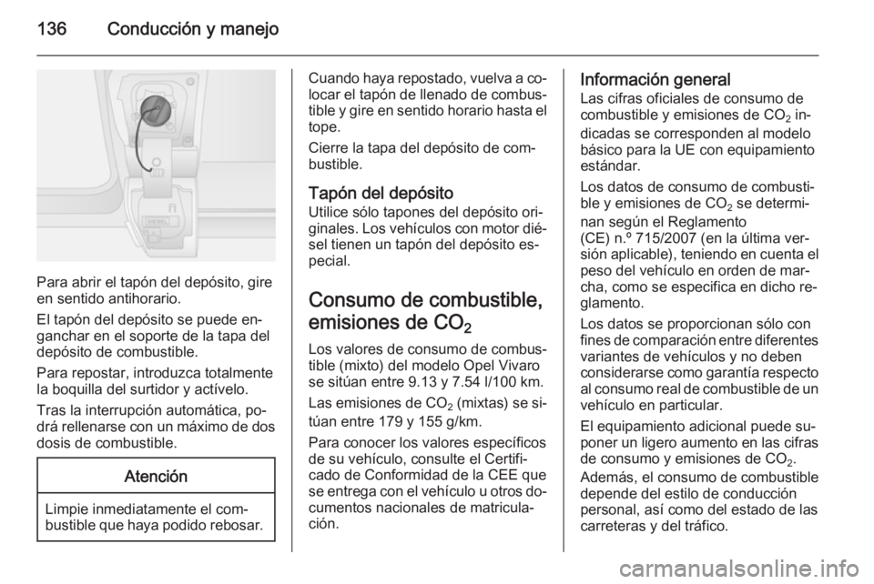 OPEL VIVARO B 2014.5 Manual de Instrucciones (in Spanish) 136Conducción y manejo
Para abrir el tapón del depósito, gire
en sentido antihorario.
El tapón del depósito se puede en‐
ganchar en el soporte de la tapa del
depósito de combustible.
Para repo OPEL VIVARO B 2014.5 Manual de Instrucciones (in Spanish) 136Conducción y manejo
Para abrir el tapón del depósito, gire
en sentido antihorario.
El tapón del depósito se puede en‐
ganchar en el soporte de la tapa del
depósito de combustible.
Para repo
