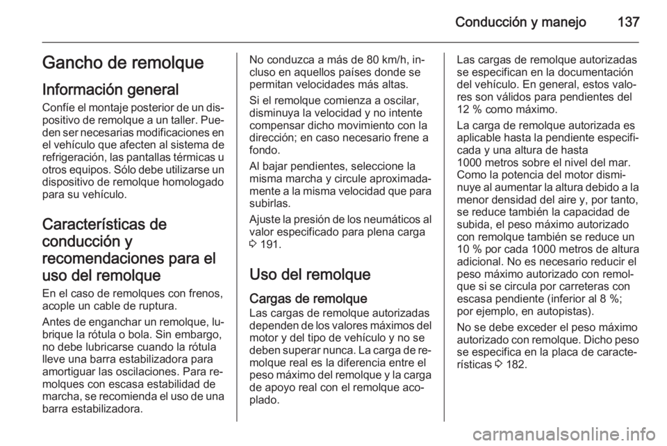 OPEL VIVARO B 2014.5 Manual de Instrucciones (in Spanish) Conducción y manejo137Gancho de remolque
Información general Confíe el montaje posterior de un dis‐
positivo de remolque a un taller. Pue‐
den ser necesarias modificaciones en el vehículo que OPEL VIVARO B 2014.5 Manual de Instrucciones (in Spanish) Conducción y manejo137Gancho de remolque
Información general Confíe el montaje posterior de un dis‐
positivo de remolque a un taller. Pue‐
den ser necesarias modificaciones en el vehículo que