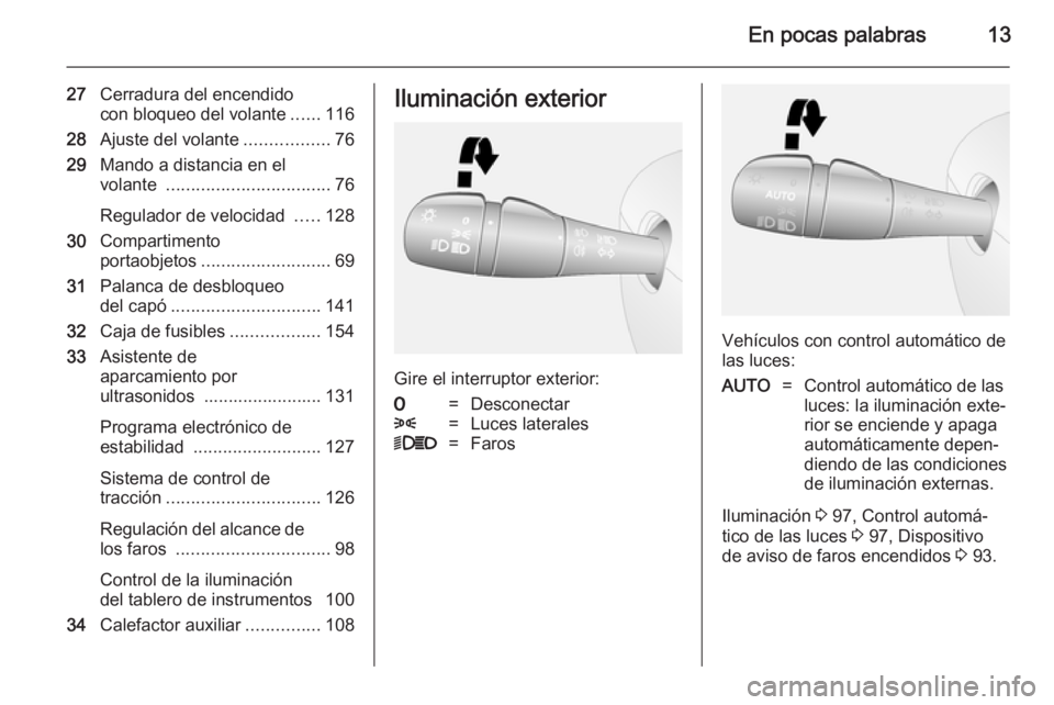 OPEL VIVARO B 2014.5  Manual de Instrucciones (in Spanish) En pocas palabras13
27Cerradura del encendido
con bloqueo del volante ......116
28 Ajuste del volante .................76
29 Mando a distancia en el
volante  ................................. 76
Regul