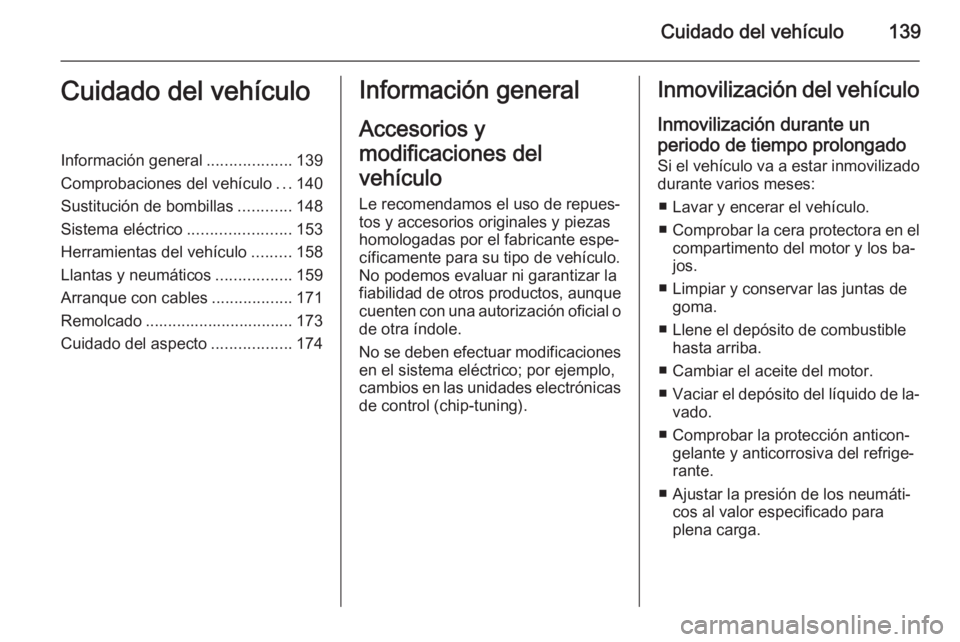 OPEL VIVARO B 2014.5 Manual de Instrucciones (in Spanish) Cuidado del vehículo139Cuidado del vehículoInformación general...................139
Comprobaciones del vehículo ...140
Sustitución de bombillas ............148
Sistema eléctrico ............... OPEL VIVARO B 2014.5 Manual de Instrucciones (in Spanish) Cuidado del vehículo139Cuidado del vehículoInformación general...................139
Comprobaciones del vehículo ...140
Sustitución de bombillas ............148
Sistema eléctrico ...............