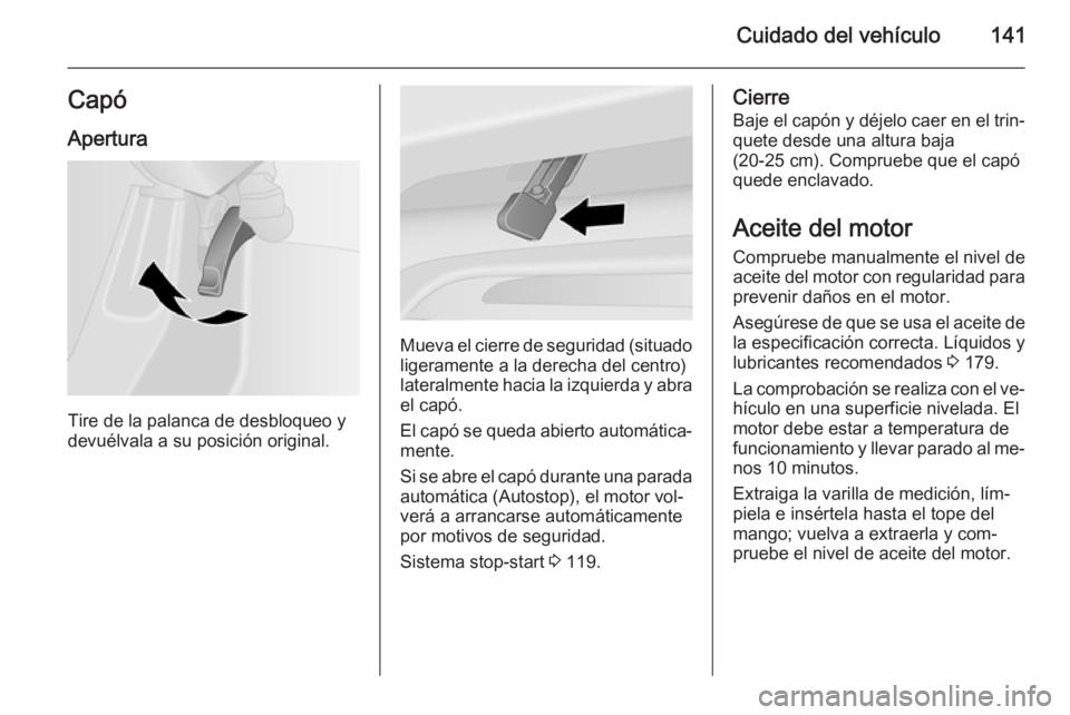 OPEL VIVARO B 2014.5 Manual de Instrucciones (in Spanish) Cuidado del vehículo141CapóApertura
Tire de la palanca de desbloqueo y
devuélvala a su posición original.
Mueva el cierre de seguridad (situado ligeramente a la derecha del centro)lateralmente hac OPEL VIVARO B 2014.5 Manual de Instrucciones (in Spanish) Cuidado del vehículo141CapóApertura
Tire de la palanca de desbloqueo y
devuélvala a su posición original.
Mueva el cierre de seguridad (situado ligeramente a la derecha del centro)lateralmente hac