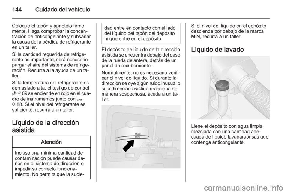 OPEL VIVARO B 2014.5 Manual de Instrucciones (in Spanish) 144Cuidado del vehículo
Coloque el tapón y apriételo firme‐
mente. Haga comprobar la concen‐
tración de anticongelante y subsanar
la causa de la pérdida de refrigerante
en un taller.
Si la ca OPEL VIVARO B 2014.5 Manual de Instrucciones (in Spanish) 144Cuidado del vehículo
Coloque el tapón y apriételo firme‐
mente. Haga comprobar la concen‐
tración de anticongelante y subsanar
la causa de la pérdida de refrigerante
en un taller.
Si la ca