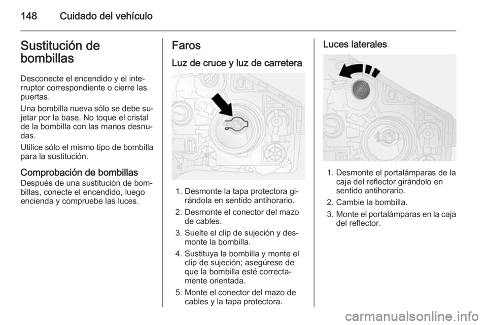 OPEL VIVARO B 2014.5 Manual de Instrucciones (in Spanish) 148Cuidado del vehículoSustitución de
bombillas
Desconecte el encendido y el inte‐
rruptor correspondiente o cierre las
puertas.
Una bombilla nueva sólo se debe su‐ jetar por la base. No toque OPEL VIVARO B 2014.5 Manual de Instrucciones (in Spanish) 148Cuidado del vehículoSustitución de
bombillas
Desconecte el encendido y el inte‐
rruptor correspondiente o cierre las
puertas.
Una bombilla nueva sólo se debe su‐ jetar por la base. No toque