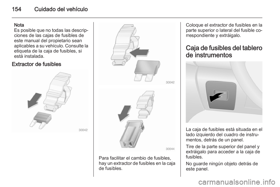 OPEL VIVARO B 2014.5 Manual de Instrucciones (in Spanish) 154Cuidado del vehículo
Nota
Es posible que no todas las descrip‐
ciones de las cajas de fusibles de
este manual del propietario sean
aplicables a su vehículo. Consulte la
etiqueta de la caja de f OPEL VIVARO B 2014.5 Manual de Instrucciones (in Spanish) 154Cuidado del vehículo
Nota
Es posible que no todas las descrip‐
ciones de las cajas de fusibles de
este manual del propietario sean
aplicables a su vehículo. Consulte la
etiqueta de la caja de f