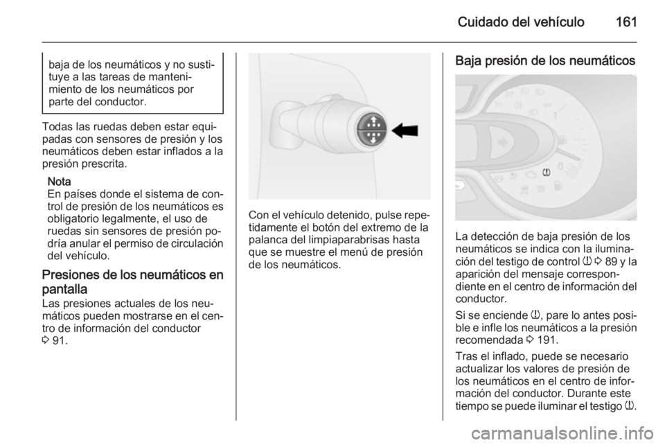 OPEL VIVARO B 2014.5  Manual de Instrucciones (in Spanish) Cuidado del vehículo161baja de los neumáticos y no susti‐tuye a las tareas de manteni‐
miento de los neumáticos por
parte del conductor.
Todas las ruedas deben estar equi‐
padas con sensores 