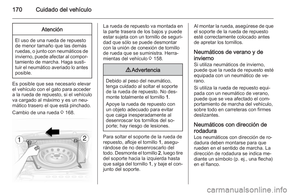 OPEL VIVARO B 2014.5 Manual de Instrucciones (in Spanish) 170Cuidado del vehículoAtención
El uso de una rueda de repuesto
de menor tamaño que las demás
ruedas, o junto con neumáticos de invierno, puede afectar al compor‐tamiento de marcha. Haga susti OPEL VIVARO B 2014.5 Manual de Instrucciones (in Spanish) 170Cuidado del vehículoAtención
El uso de una rueda de repuesto
de menor tamaño que las demás
ruedas, o junto con neumáticos de invierno, puede afectar al compor‐tamiento de marcha. Haga susti