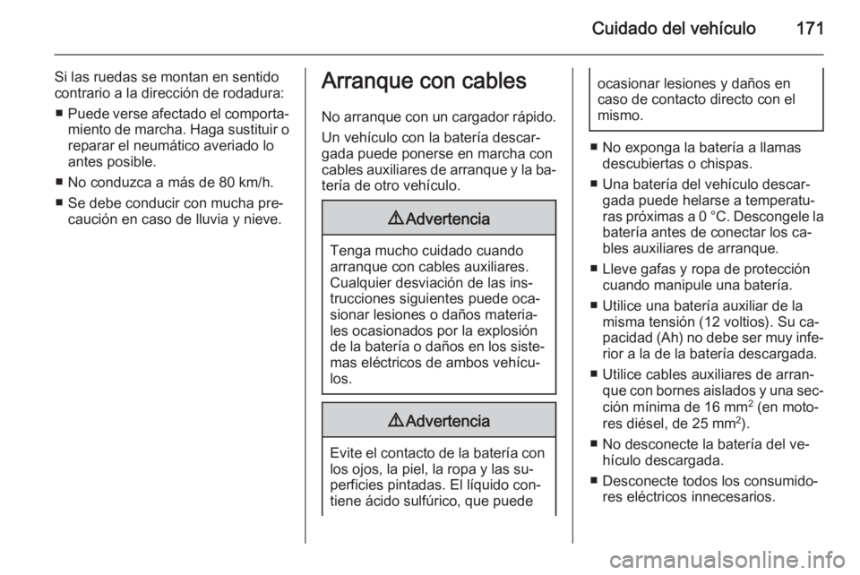 OPEL VIVARO B 2014.5 Manual de Instrucciones (in Spanish) Cuidado del vehículo171
Si las ruedas se montan en sentido
contrario a la dirección de rodadura:
■ Puede verse afectado el comporta‐
miento de marcha. Haga sustituir o reparar el neumático aver OPEL VIVARO B 2014.5 Manual de Instrucciones (in Spanish) Cuidado del vehículo171
Si las ruedas se montan en sentido
contrario a la dirección de rodadura:
■ Puede verse afectado el comporta‐
miento de marcha. Haga sustituir o reparar el neumático aver