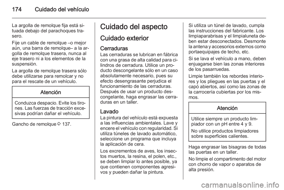 OPEL VIVARO B 2014.5 Manual de Instrucciones (in Spanish) 174Cuidado del vehículo
La argolla de remolque fija está si‐
tuada debajo del parachoques tra‐
sero.
Fije un cable de remolque –o mejor
aún, una barra de remolque– a la ar‐ golla de remol OPEL VIVARO B 2014.5 Manual de Instrucciones (in Spanish) 174Cuidado del vehículo
La argolla de remolque fija está si‐
tuada debajo del parachoques tra‐
sero.
Fije un cable de remolque –o mejor
aún, una barra de remolque– a la ar‐ golla de remol