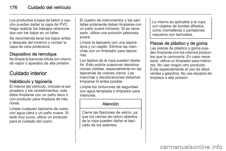OPEL VIVARO B 2014.5 Manual de Instrucciones (in Spanish) 176Cuidado del vehículo
Los productos a base de betún y cau‐
cho pueden dañar la capa de PVC.
Haga realizar los trabajos relaciona‐
dos con los bajos en un taller.
Se recomienda lavar los bajos OPEL VIVARO B 2014.5 Manual de Instrucciones (in Spanish) 176Cuidado del vehículo
Los productos a base de betún y cau‐
cho pueden dañar la capa de PVC.
Haga realizar los trabajos relaciona‐
dos con los bajos en un taller.
Se recomienda lavar los bajos