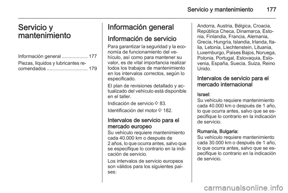 OPEL VIVARO B 2014.5  Manual de Instrucciones (in Spanish) Servicio y mantenimiento177Servicio y
mantenimientoInformación general ...................177
Piezas, líquidos y lubricantes re‐ comendados .............................. 179Información general
I