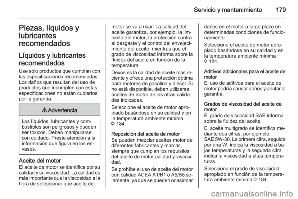OPEL VIVARO B 2014.5  Manual de Instrucciones (in Spanish) Servicio y mantenimiento179Piezas, líquidos y
lubricantes
recomendados
Líquidos y lubricantes
recomendados Use sólo productos que cumplan con
las especificaciones recomendadas.
Los daños que resul