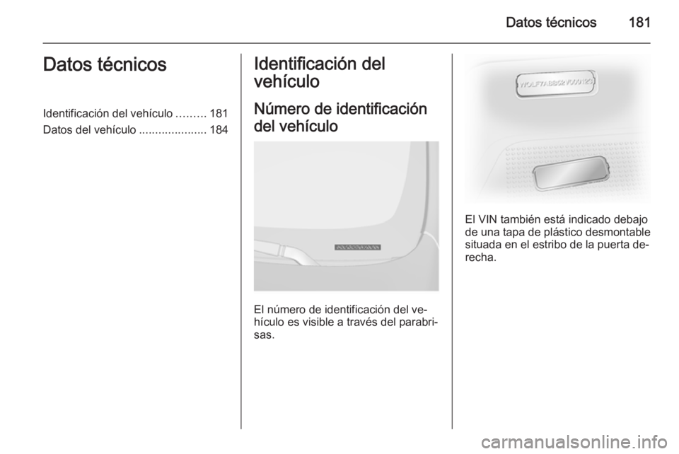 OPEL VIVARO B 2014.5  Manual de Instrucciones (in Spanish) Datos técnicos181Datos técnicosIdentificación del vehículo.........181
Datos del vehículo .....................184Identificación del
vehículo
Número de identificación
del vehículo
El número