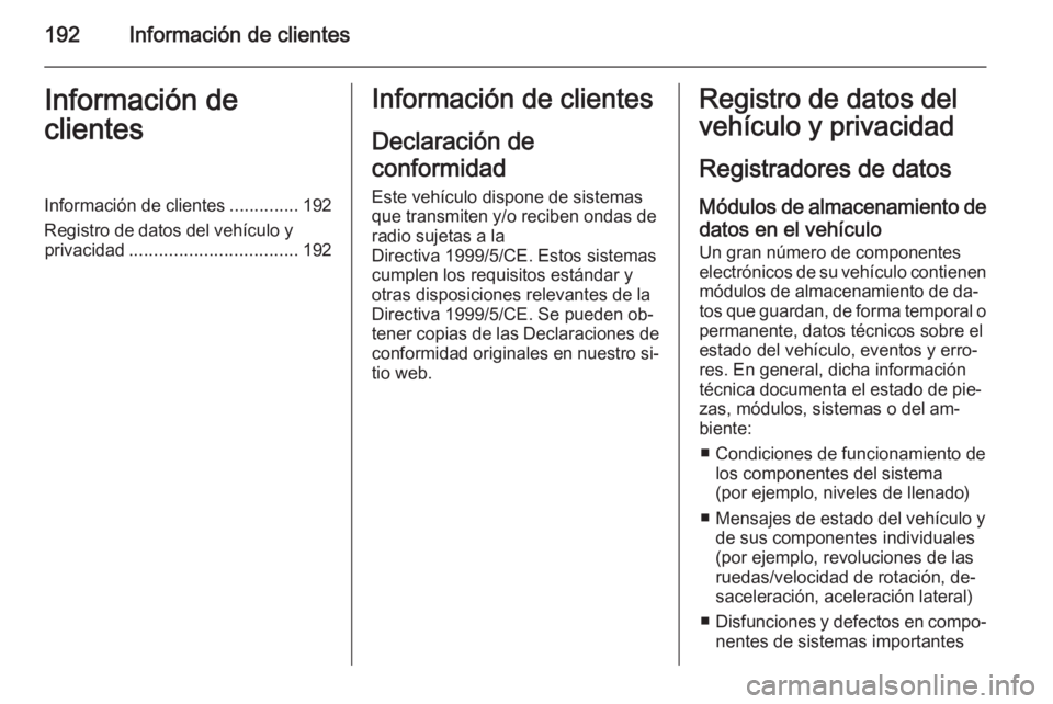 OPEL VIVARO B 2014.5 Manual de Instrucciones (in Spanish) 192Información de clientesInformación de
clientesInformación de clientes ..............192
Registro de datos del vehículo y privacidad .................................. 192Información de cliente OPEL VIVARO B 2014.5 Manual de Instrucciones (in Spanish) 192Información de clientesInformación de
clientesInformación de clientes ..............192
Registro de datos del vehículo y privacidad .................................. 192Información de cliente