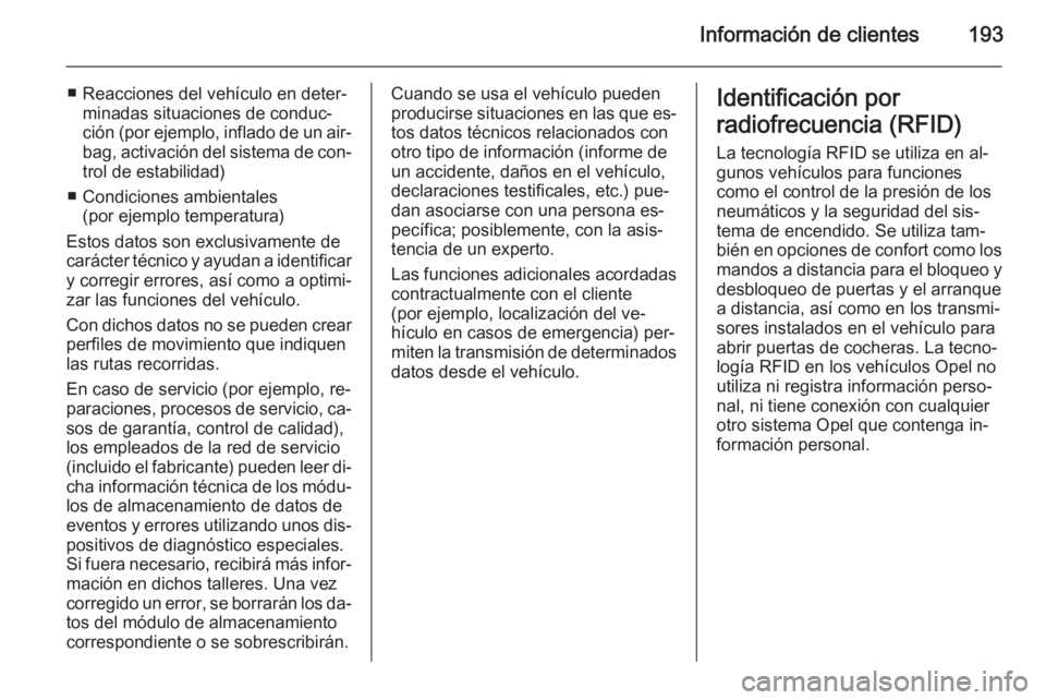 OPEL VIVARO B 2014.5  Manual de Instrucciones (in Spanish) Información de clientes193
■ Reacciones del vehículo en deter‐minadas situaciones de conduc‐
ción (por ejemplo, inflado de un air‐
bag, activación del sistema de con‐ trol de estabilidad
